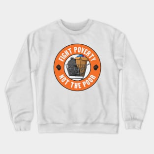 Fight Poverty Not The Poor - Social Program Funding Crewneck Sweatshirt